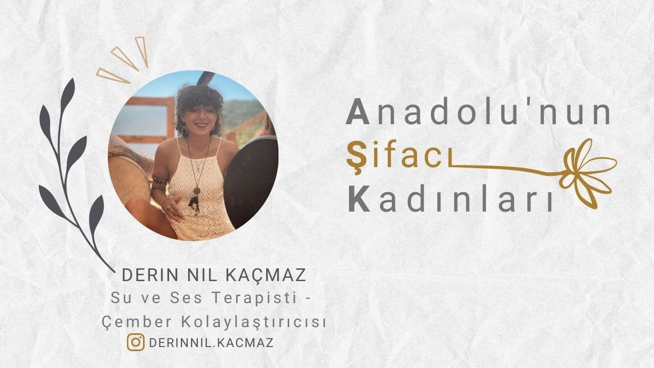 Anadolu'nun Şifacı Kadınları / Derin Nil Kaçmaz / Su ve Ses Terapisti - Çember Kolaylaştırıcısı