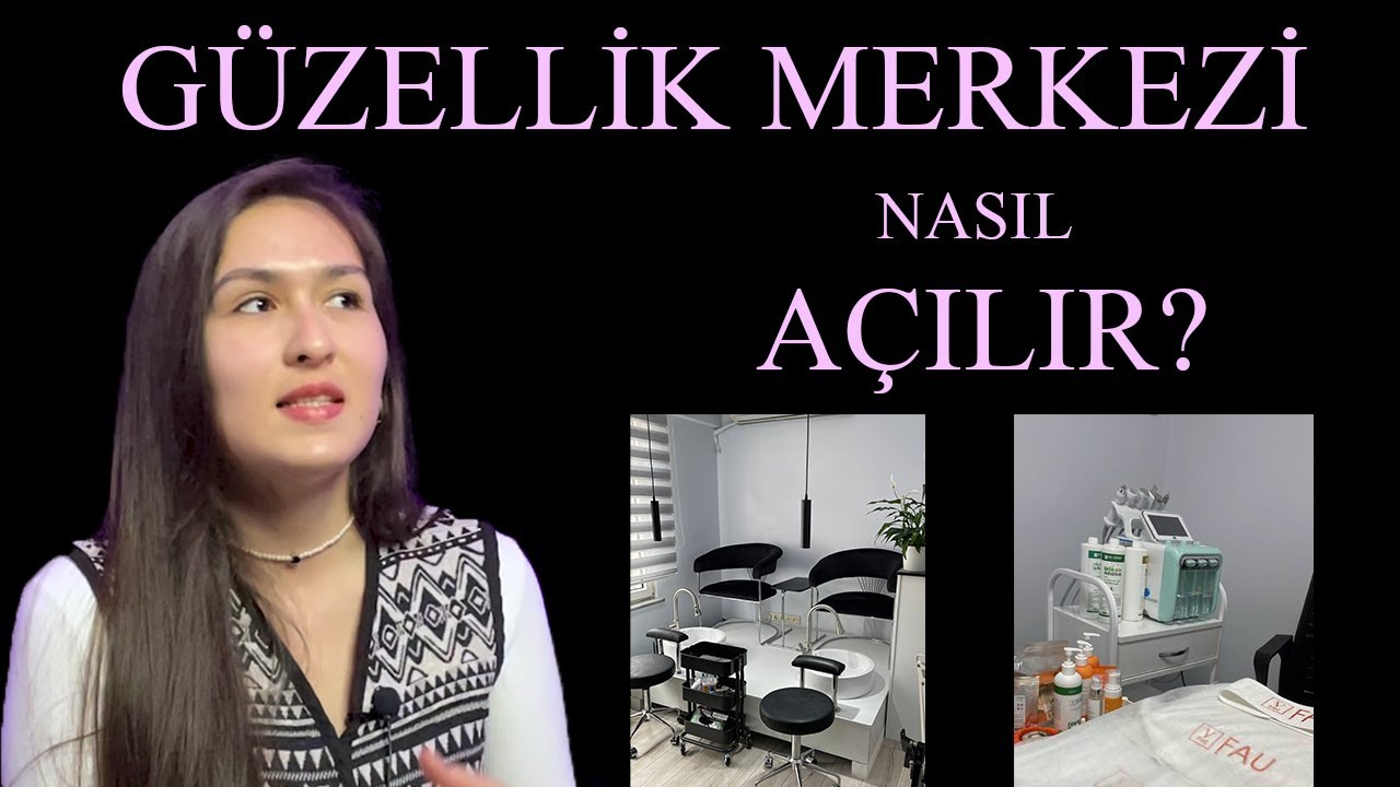 GÜZELLİK MERKEZİ NASIL AÇILIR ? /Güzellik merkezi açmak istiyorum